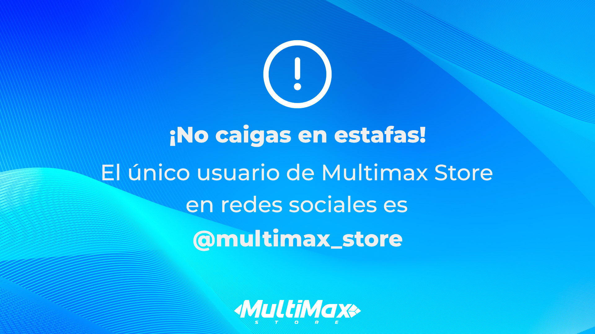 ¡No caigas en estafas! El único usuario de Multimax Store en redes sociales es @multimax_store